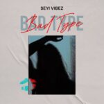 Seyi Vibez – Bad Type